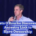 Beto O’Rourke’s Explains His Slave Owner Ancestors