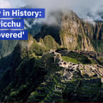 The Amazing Discovery Of Machu Picchu
