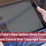 The New YouTube Copyright Issues Update